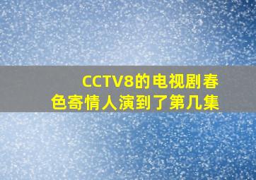 CCTV8的电视剧春色寄情人演到了第几集