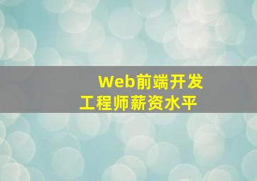 Web前端开发工程师薪资水平