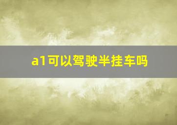 a1可以驾驶半挂车吗