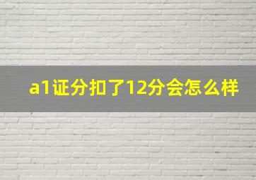 a1证分扣了12分会怎么样