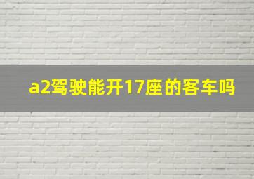 a2驾驶能开17座的客车吗