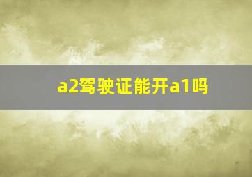 a2驾驶证能开a1吗