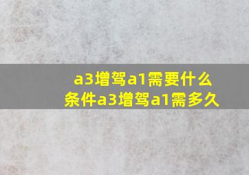 a3增驾a1需要什么条件a3增驾a1需多久