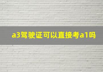 a3驾驶证可以直接考a1吗