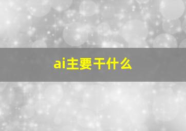 ai主要干什么