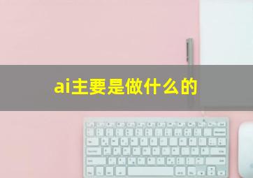 ai主要是做什么的