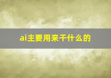 ai主要用来干什么的