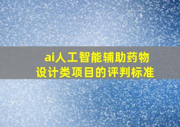 ai人工智能辅助药物设计类项目的评判标准