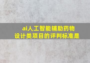 ai人工智能辅助药物设计类项目的评判标准是