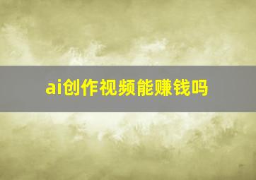 ai创作视频能赚钱吗