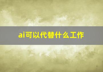 ai可以代替什么工作