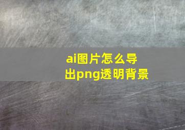 ai图片怎么导出png透明背景