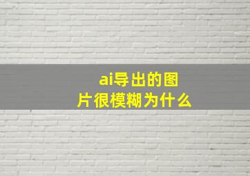 ai导出的图片很模糊为什么