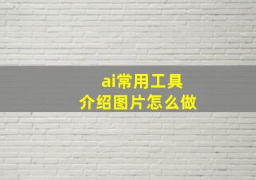 ai常用工具介绍图片怎么做