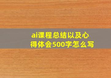 ai课程总结以及心得体会500字怎么写