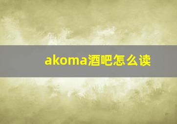 akoma酒吧怎么读