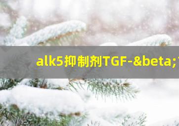 alk5抑制剂TGF-β1