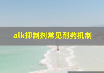 alk抑制剂常见耐药机制