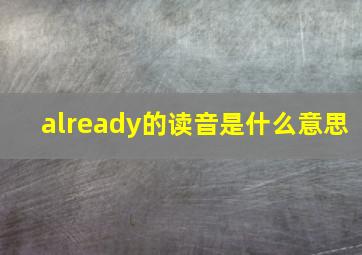 already的读音是什么意思