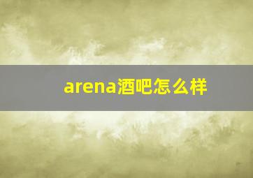 arena酒吧怎么样