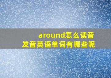 around怎么读音发音英语单词有哪些呢