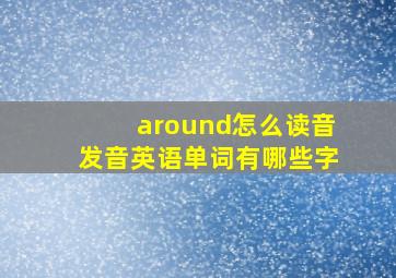 around怎么读音发音英语单词有哪些字