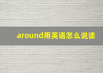 around用英语怎么说读