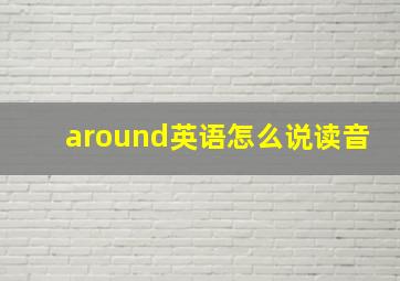 around英语怎么说读音