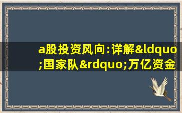 a股投资风向:详解“国家队”万亿资金布局