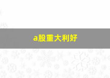 a股重大利好