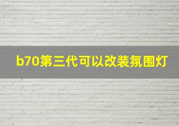 b70第三代可以改装氛围灯