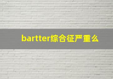 bartter综合征严重么