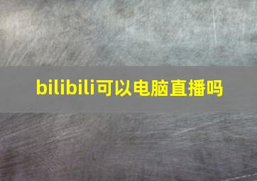 bilibili可以电脑直播吗