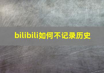 bilibili如何不记录历史