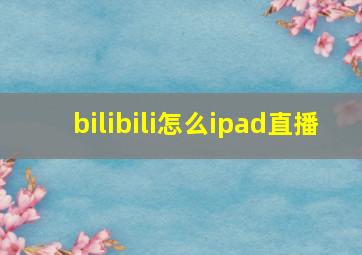 bilibili怎么ipad直播