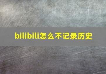 bilibili怎么不记录历史