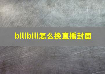 bilibili怎么换直播封面