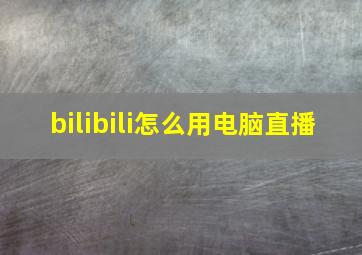 bilibili怎么用电脑直播