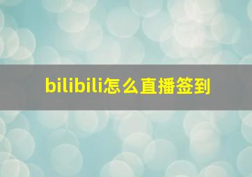 bilibili怎么直播签到