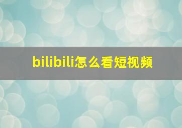 bilibili怎么看短视频