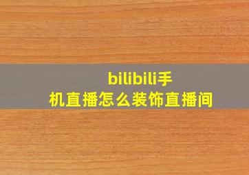 bilibili手机直播怎么装饰直播间