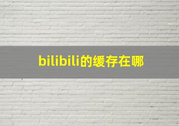 bilibili的缓存在哪