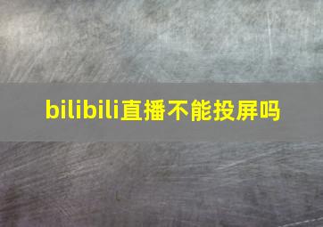 bilibili直播不能投屏吗