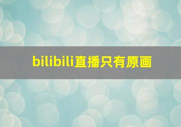 bilibili直播只有原画