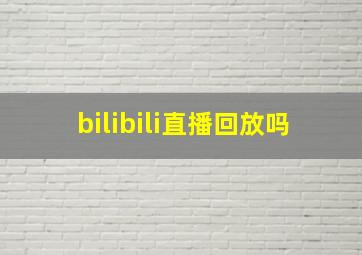 bilibili直播回放吗