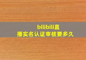 bilibili直播实名认证审核要多久