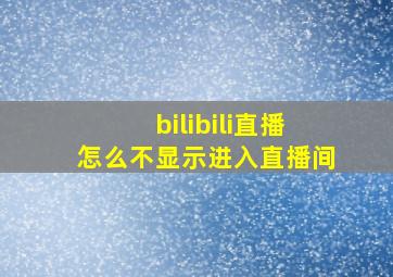 bilibili直播怎么不显示进入直播间