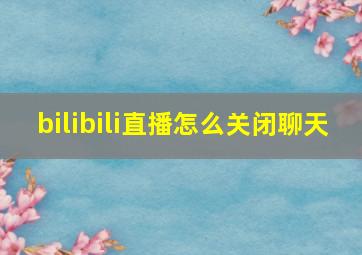 bilibili直播怎么关闭聊天