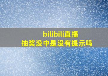 bilibili直播抽奖没中是没有提示吗