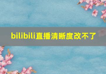 bilibili直播清晰度改不了